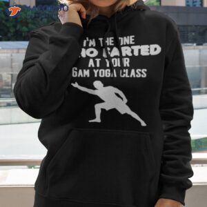 im the one who farted at your 6am yoga class shirt hoodie 2