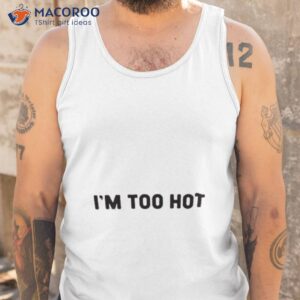 im too hot shirt tank top