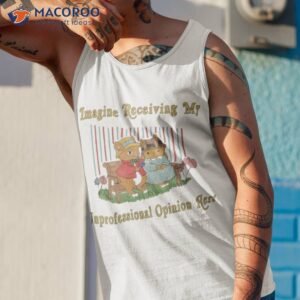 imagine receiving my unprofessional opinion here shirt tank top 1