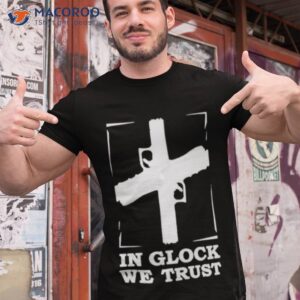 in glock we trust shirt tshirt 1