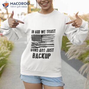 in god we trust guns are just backup usa flag shirt sweatshirt 1