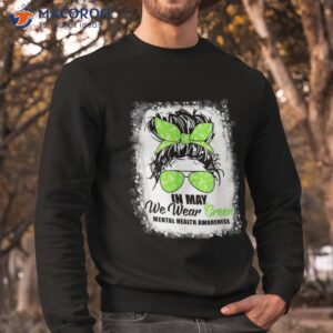 in may we wear green messy bun tal health awareness month shirt sweatshirt