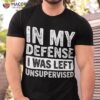 In My Defense I Was Left Unsupervised | Funny Retro Vintage Shirt