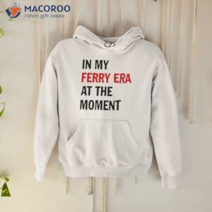 in my ferry era at the momen shirt hoodie