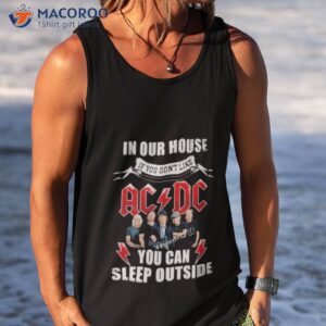 in our house if you dont like ac dc you can sleep outside shirt tank top