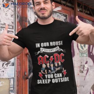 in our house if you dont like ac dc you can sleep outside shirt tshirt 1