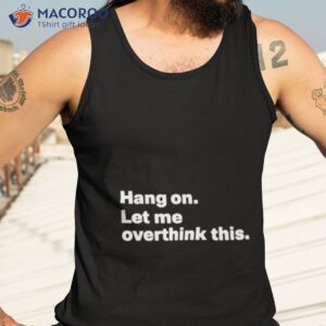 introvert problems hang on let me overthink this shirt tank top 3