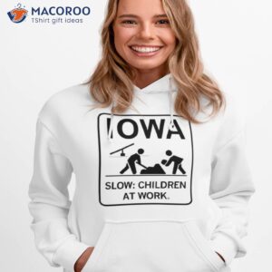 iowa slow children at work shirt hoodie 1