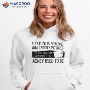 is father is someone who carries pictures money used to be shirt hoodie 1