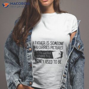 is father is someone who carries pictures money used to be shirt tshirt 2