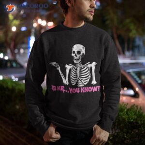 is he you know skeleton funny shirt sweatshirt