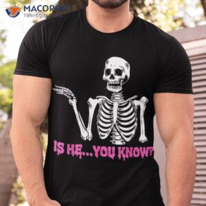 is he you know skeleton funny shirt tshirt