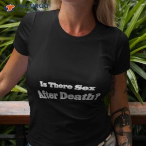 is there sex after death shirt tshirt 3