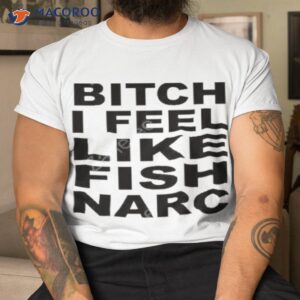 it burns bitch i feel like fish narc shirt tshirt