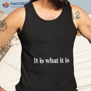 it is what it is shirt 2 tank top 3