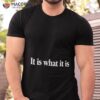 It Is What It Is Shirt