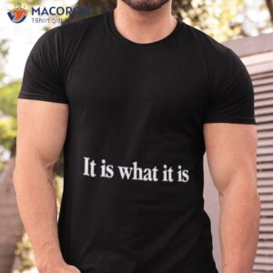 it is what it is shirt 2 tshirt