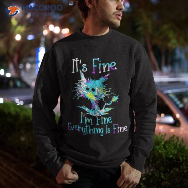 It’s Fine I’m Everything Is Funny Cat Tie Dye Shirt