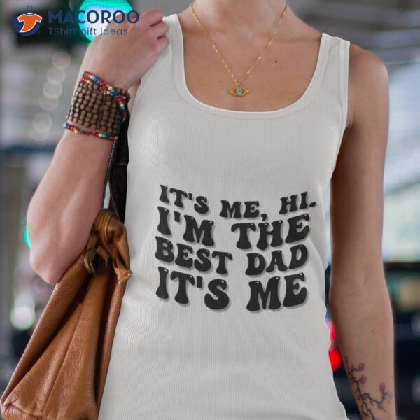 It’s Me Hi I Am The  Best Dad It’s Me – Fathers Day Gift  T-Shirt
