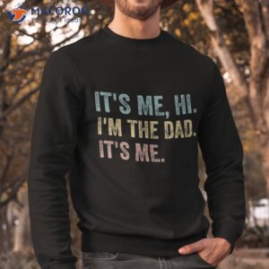 it s me hi i m the dad funny fathers day shirt sweatshirt