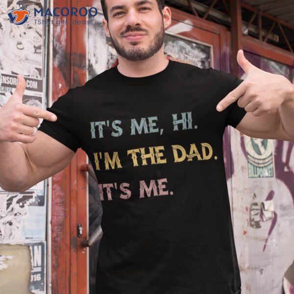 It’s Me Hi I’m The Dad Funny Fathers Day Shirt