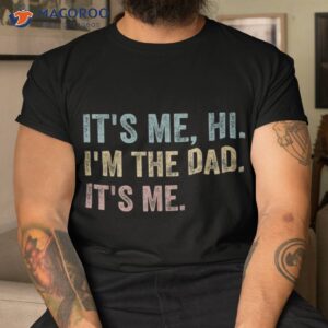 it s me hi i m the dad funny fathers day shirt tshirt