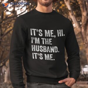 it s me hi i m the husband funny father s day shirt sweatshirt