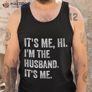 it s me hi i m the husband funny father s day shirt tank top