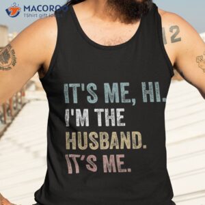 it s me hi i m the husband funny fathers day shirt tank top 3