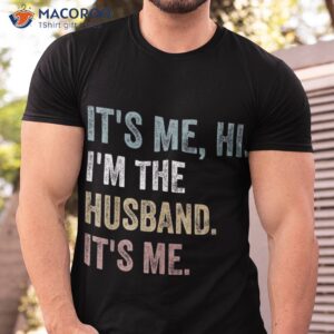 it s me hi i m the husband funny fathers day shirt tshirt