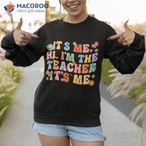 it s me hi i m the teacher day retro groovy back to school shirt sweatshirt