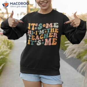 it s me hi i m the teacher funny shirt sweatshirt 1