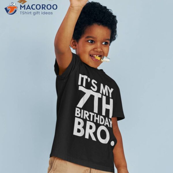 It’s My 7th Birthday Bro Seventh B-day Party For Boys Girls Shirt