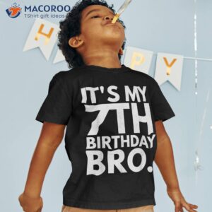 it s my 7th birthday bro seventh b day party for boys girls shirt tshirt