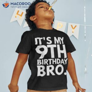 it s my 9th birthday bro ninth b day party for boys girls shirt tshirt