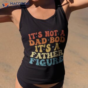 it s not a dad bod father figure 2023 father s day shirt tank top 2