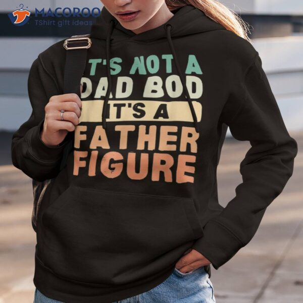 It’s Not A Dad Bod Father Figure Father’s Day Funny Shirt