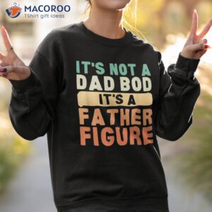 it s not a dad bod father figure father s day funny shirt sweatshirt 2