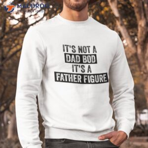 it s not a dad bod father figure gifts for shirt sweatshirt