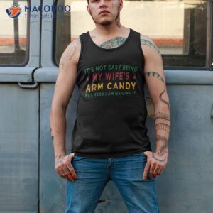 it s not easy being my wife s arm candy funny fathers day shirt tank top 2