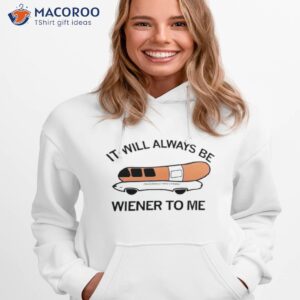 it will always be wiener to me shirt hoodie 1