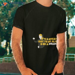 its a great day to be alive and be a bruin shirt tshirt