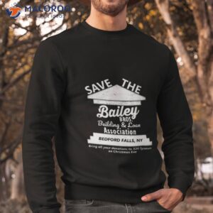 Its A Wonderful Life Save Bailey Brothers Business And Loan Shirt 2 its a wonderful life save bailey brothers business and loan shirt sweatshirt