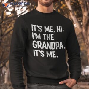 its me hi i m the grandpa father s day gift shirt sweatshirt