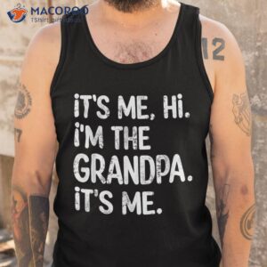 its me hi i m the grandpa father s day gift shirt tank top