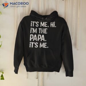 its me hi i m the papa funny father s day dad gift shirt hoodie 1