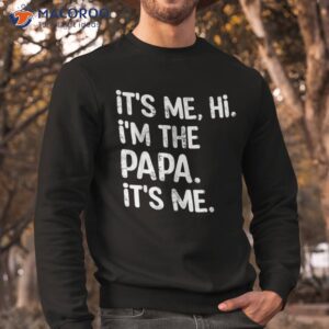 its me hi i m the papa funny father s day dad gift shirt sweatshirt