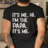 Its Me Hi I’m The Papa Funny Father’s Day Dad Gift Shirt