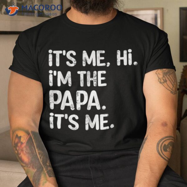 Its Me Hi I’m The Papa Funny Father’s Day Dad Gift Shirt