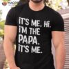 Its Me Hi I’m The Papa Funny Father’s Day Dad Gift Shirt